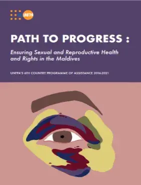 Path to Progress: Ensuring Sexual And Reproductive Health and Rights in the Maldives / UNFPA’s 6th Country Programme of Assistance 2016-2021 